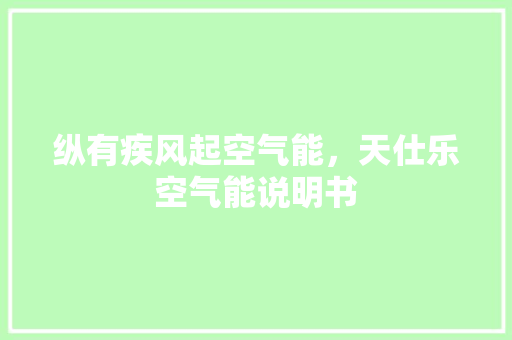 纵有疾风起空气能，天仕乐空气能说明书 厨房维修