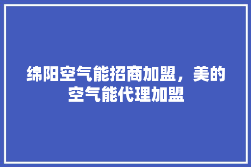 绵阳空气能招商加盟，美的空气能代理加盟 墙体维修