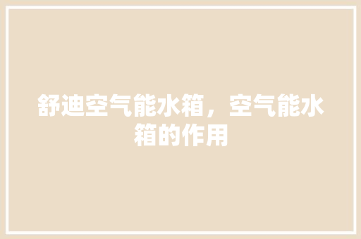 舒迪空气能水箱，空气能水箱的作用