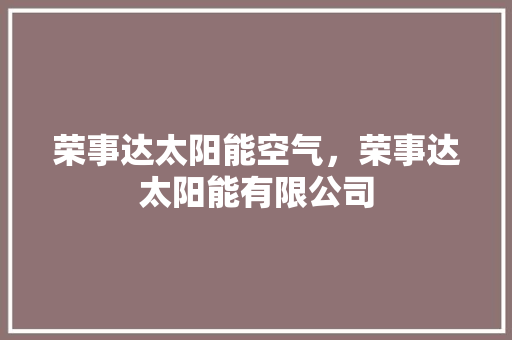 荣事达太阳能空气，荣事达太阳能有限公司