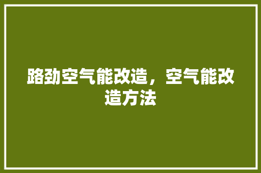 路劲空气能改造，空气能改造方法 综合便民