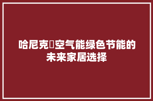 哈尼克玆空气能绿色节能的未来家居选择