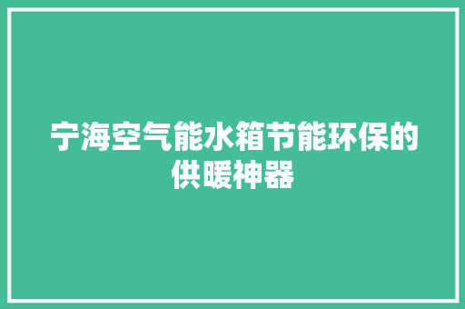 宁海空气能水箱节能环保的供暖神器 墙体维修