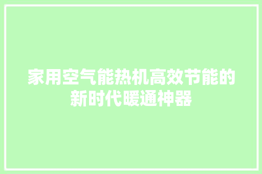 家用空气能热机高效节能的新时代暖通神器 家电维修