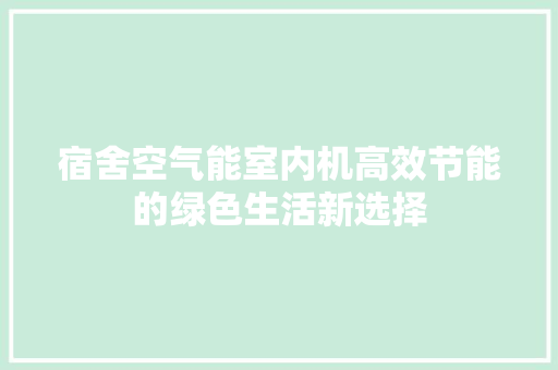 宿舍空气能室内机高效节能的绿色生活新选择 墙体维修