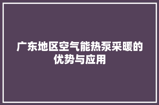 广东地区空气能热泵采暖的优势与应用 墙体维修
