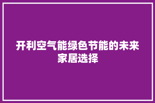 开利空气能绿色节能的未来家居选择 汽车维修