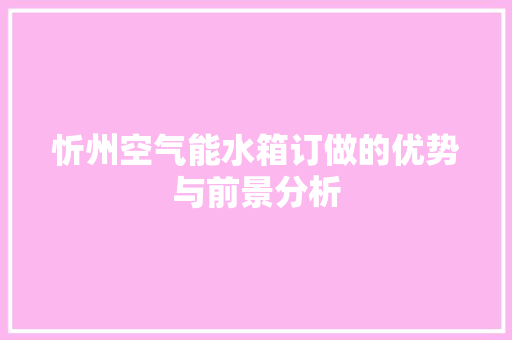 忻州空气能水箱订做的优势与前景分析