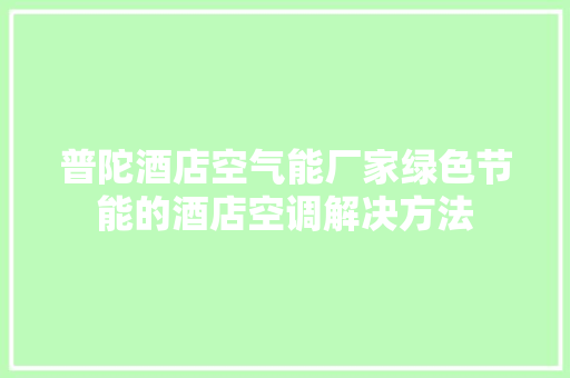 普陀酒店空气能厂家绿色节能的酒店空调解决方法