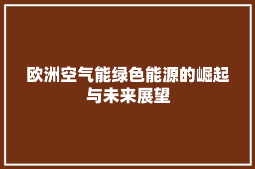 欧洲空气能绿色能源的崛起与未来展望