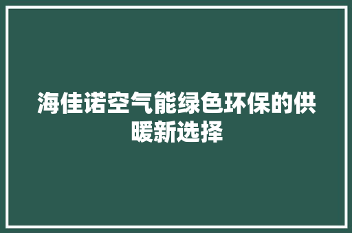 海佳诺空气能绿色环保的供暖新选择
