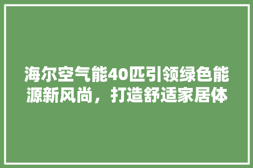 海尔空气能40匹引领绿色能源新风尚，打造舒适家居体验
