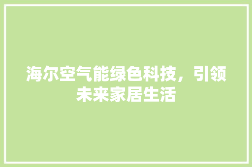 海尔空气能绿色科技，引领未来家居生活