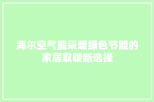 海尔空气能采暖绿色节能的家居取暖新选择