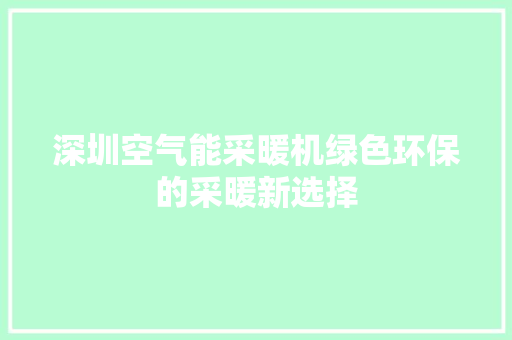 深圳空气能采暖机绿色环保的采暖新选择