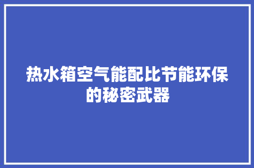热水箱空气能配比节能环保的秘密武器
