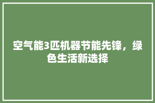 空气能3匹机器节能先锋，绿色生活新选择