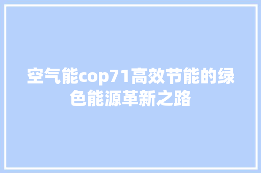 空气能cop71高效节能的绿色能源革新之路