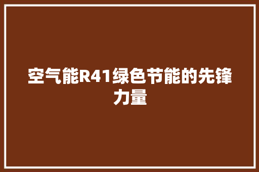 空气能R41绿色节能的先锋力量