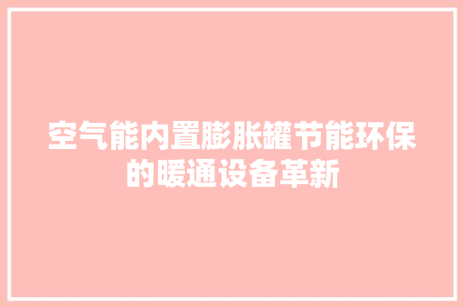 空气能内置膨胀罐节能环保的暖通设备革新