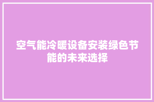 空气能冷暖设备安装绿色节能的未来选择