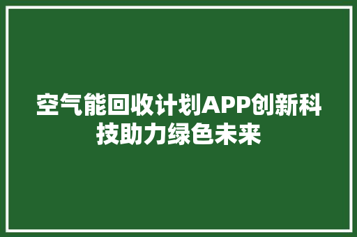 空气能回收计划APP创新科技助力绿色未来
