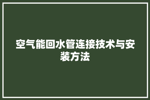 空气能回水管连接技术与安装方法