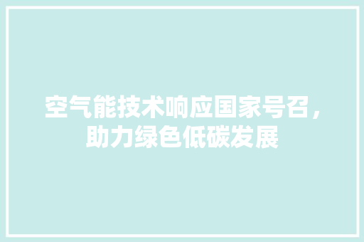 空气能技术响应国家号召，助力绿色低碳发展