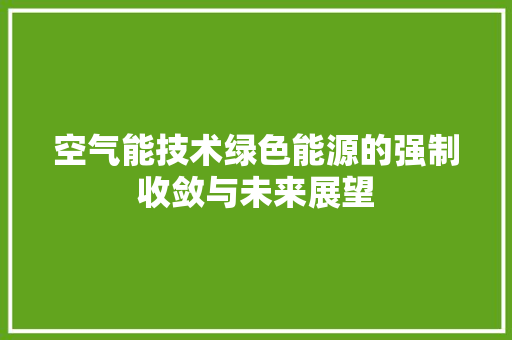 空气能技术绿色能源的强制收敛与未来展望