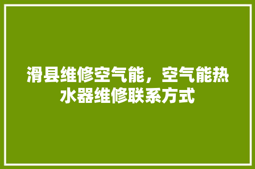 滑县维修空气能，空气能热水器维修联系方式