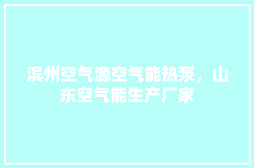 滨州空气源空气能热泵，山东空气能生产厂家 综合便民