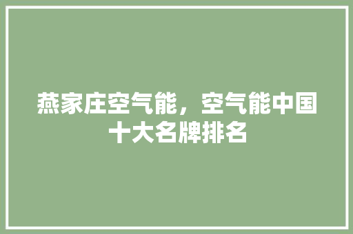 燕家庄空气能，空气能中国十大名牌排名
