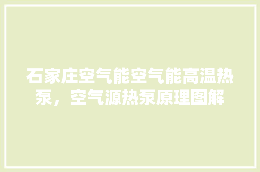 石家庄空气能空气能高温热泵，空气源热泵原理图解 综合便民