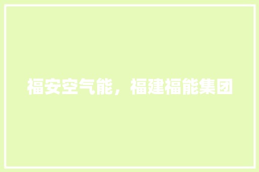 福安空气能，福建福能集团 汽车维修