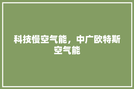 科技慢空气能，中广欧特斯空气能