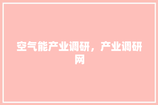 空气能产业调研，产业调研网