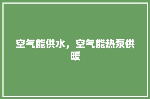 空气能供水，空气能热泵供暖