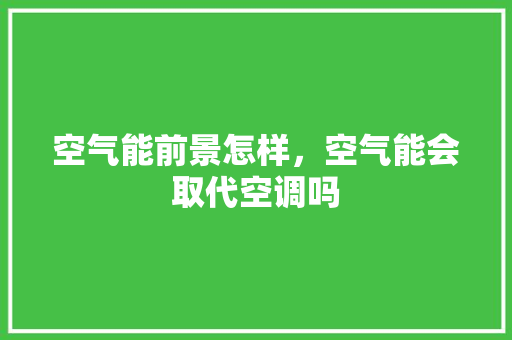 空气能前景怎样，空气能会取代空调吗