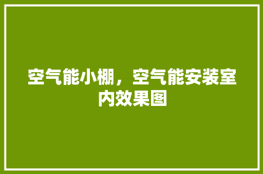 空气能小棚，空气能安装室内效果图
