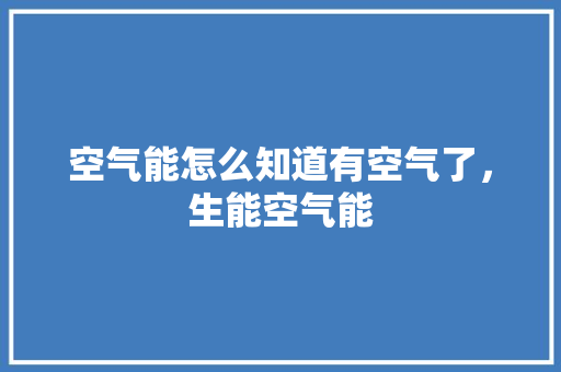 空气能怎么知道有空气了，生能空气能 家电维修