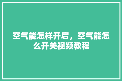 空气能怎样开启，空气能怎么开关视频教程