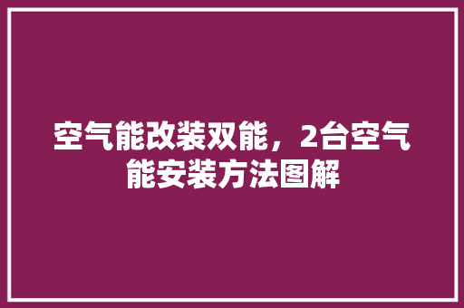 空气能改装双能，2台空气能安装方法图解 墙体维修