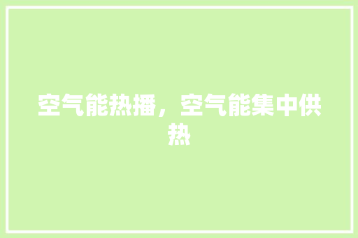 空气能热播，空气能集中供热