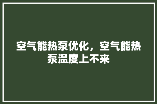 空气能热泵优化，空气能热泵温度上不来 厨房维修