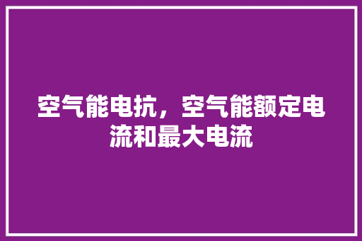 空气能电抗，空气能额定电流和最大电流