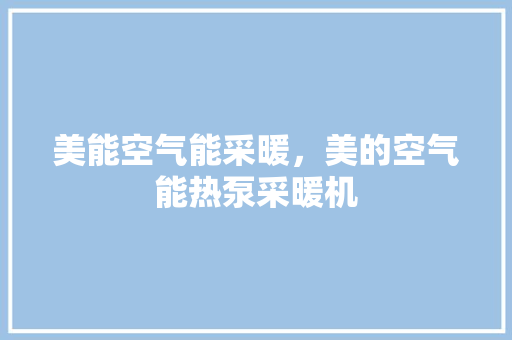 美能空气能采暖，美的空气能热泵采暖机