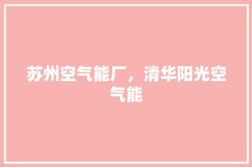 苏州空气能厂，清华阳光空气能
