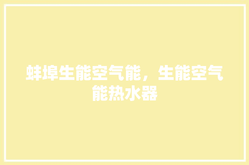 蚌埠生能空气能，生能空气能热水器