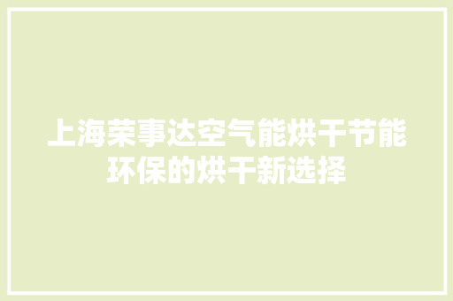 上海荣事达空气能烘干节能环保的烘干新选择 家电维修