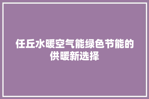 任丘水暖空气能绿色节能的供暖新选择 家电维修